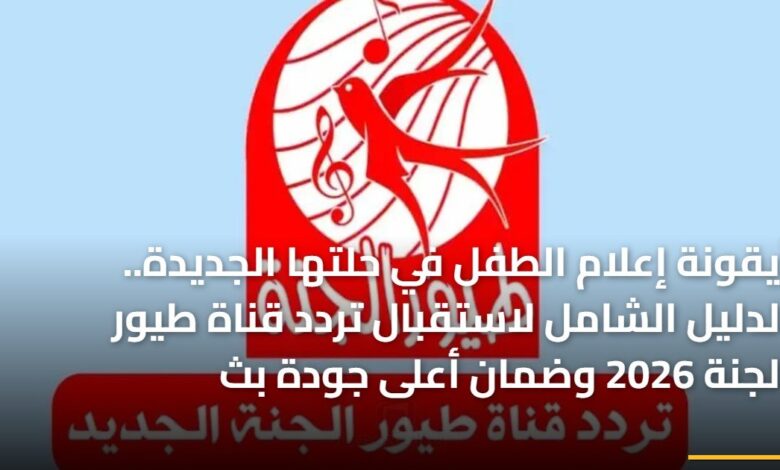 أيقونة إعلام الطفل بحلتها الجديدة دليل شامل لاستقبال تردد قناة طيور الجنة 2026 وضمان جودة البث العالية