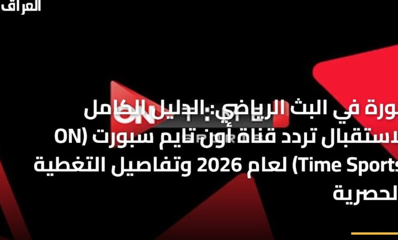 الدليل الشامل لتردد قناة أون تايم سبورتس 2026 مع تفاصيل التغطية الحصرية