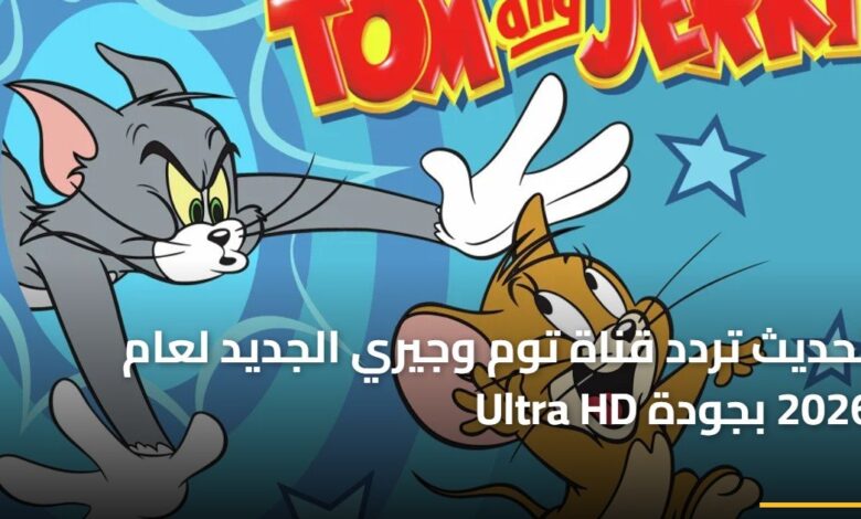 تحديث تردد قناة توم وجيري الجديد لعام 2026 بجودة Ultra HD