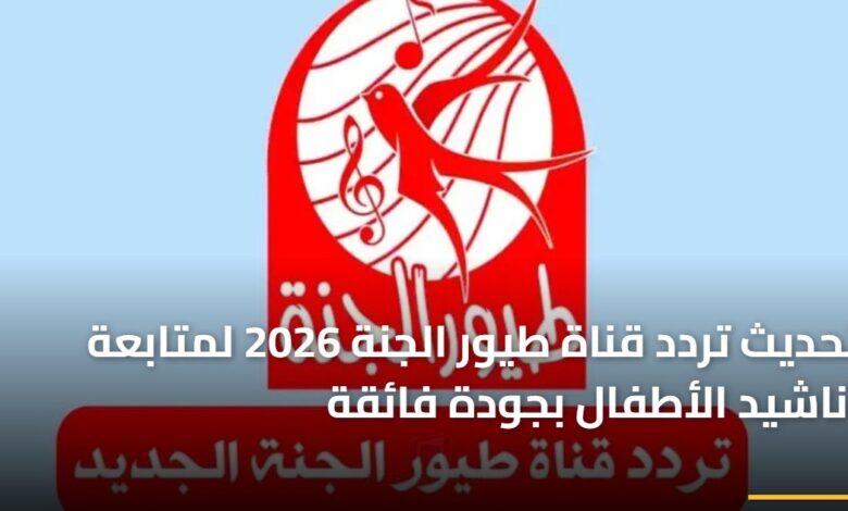 تحديث تردد قناة طيور الجنة لعام 2026 لمتابعة أناشيد الأطفال بجودة عالية