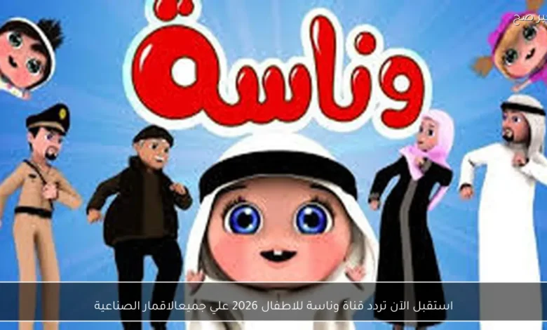 تردد قناة وناسة للاطفال 2026 لمتابعة البرامج الترفيهية والتعليمية بجودة عالية ومتعة لا تنتهي
