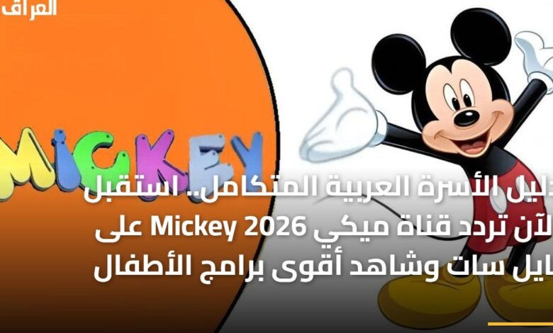 دليل الأسرة العربية الكامل تردد قناة ميكي Mickey 2026 على نايل سات لمتابعة أمتع برامج الأطفال
