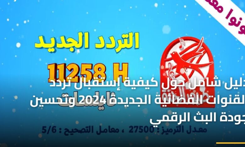 دليل شامل لاستقبال ترددات القنوات الفضائية الجديدة لعام 2024 وتحسين جودة البث الرقمي