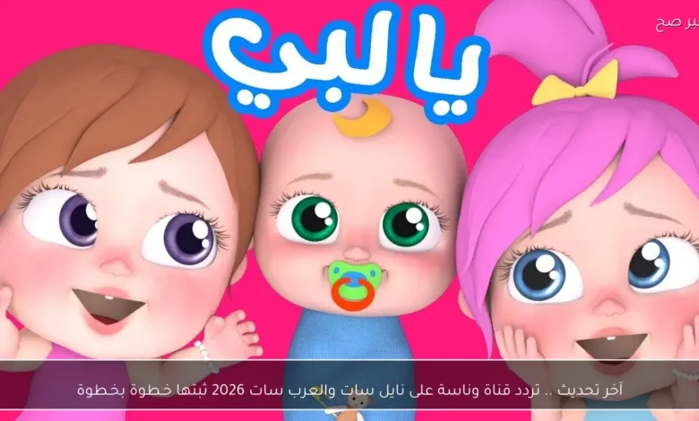 كيفية تحديث تردد قناة وناسة الجديدة على نايل سات والعرب سات خطوة بخطوة لعام 2026