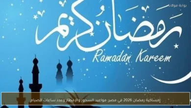 إمساكية شهر رمضان 2026 في مصر مواعيد السحور والإفطار وعدد ساعات الصيام بشكل مفصل وممتع