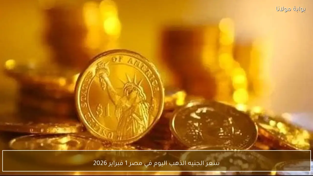 سعر الجنيه الذهب في مصر اليوم 1 فبراير 2026 يتصدر عناوين الأسواق المالية