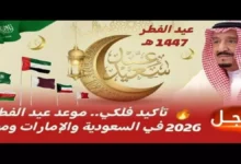 عاجل: السعودية تعلن رسمياً موعد عيد الفطر 2026.. هل يوافق الجمعة 20 مارس أم مفاجأة فلكية تغير التوقيتات؟